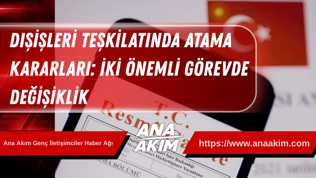 Dışişleri Teşkilatında Atama Kararları: İki Önemli Görevde Değişiklik