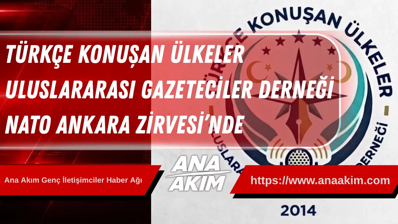 Türkçe Konuşan Ülkeler Uluslararası Gazeteciler Derneği Nato Ankara Zirvesi’nde