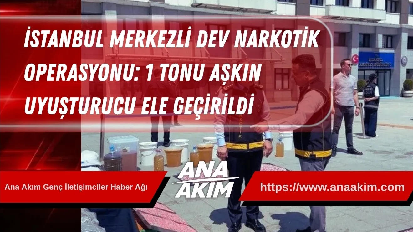 İstanbul Merkezli Dev Narkotik Operasyonu: 1 Tonu Aşkın Uyuşturucu Ele Geçirildi