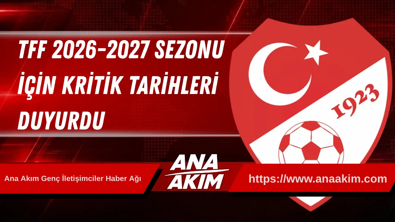 TFF, 2026-2027 Sezonu İçin Kritik Tarihleri Duyurdu