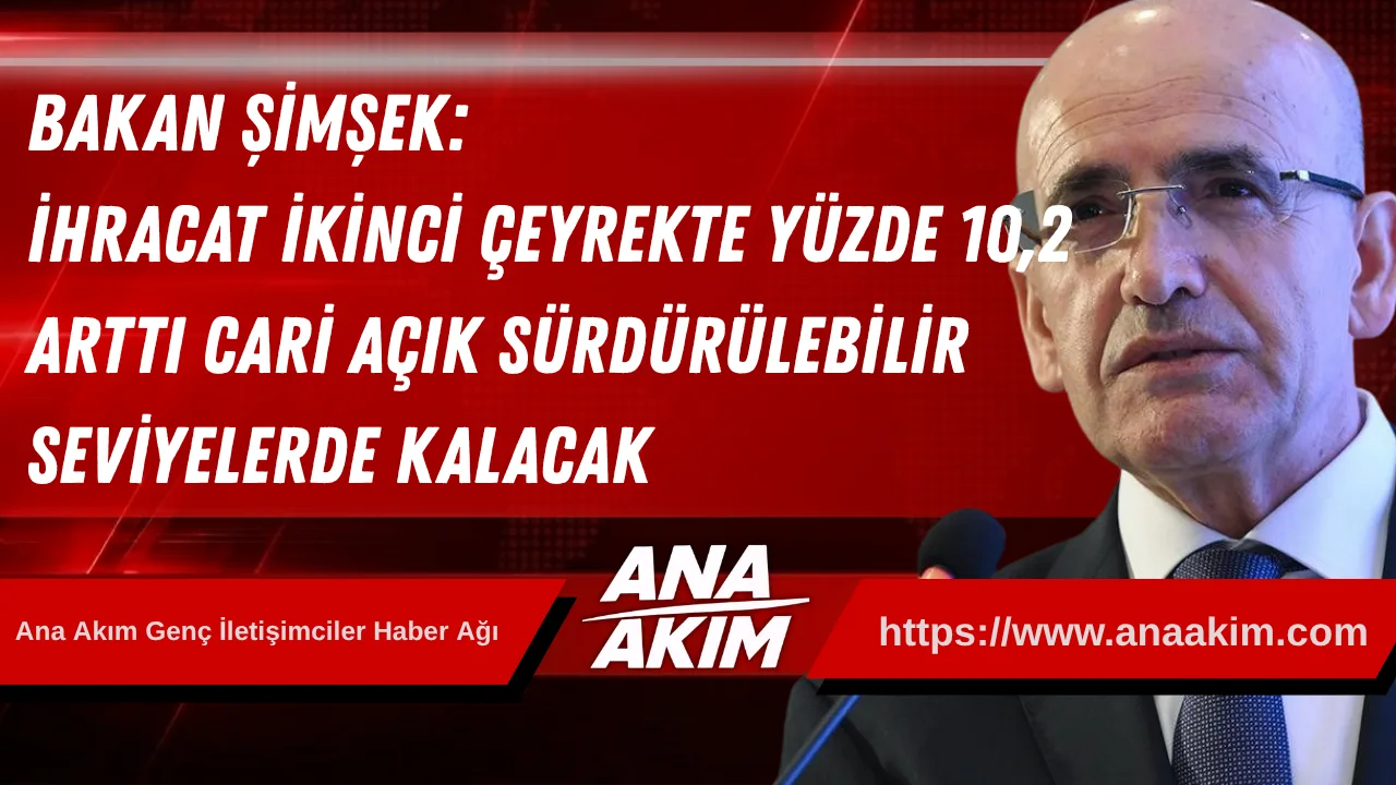 Bakan Şimşek: İhracat İkinci Çeyrekte Yüzde 10,2 Arttı, Cari Açık Sürdürülebilir Seviyelerde Kalacak