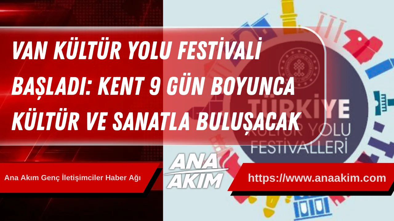 Van Kültür Yolu Festivali Başladı: Kent 9 Gün Boyunca Kültür ve Sanatla Buluşacak