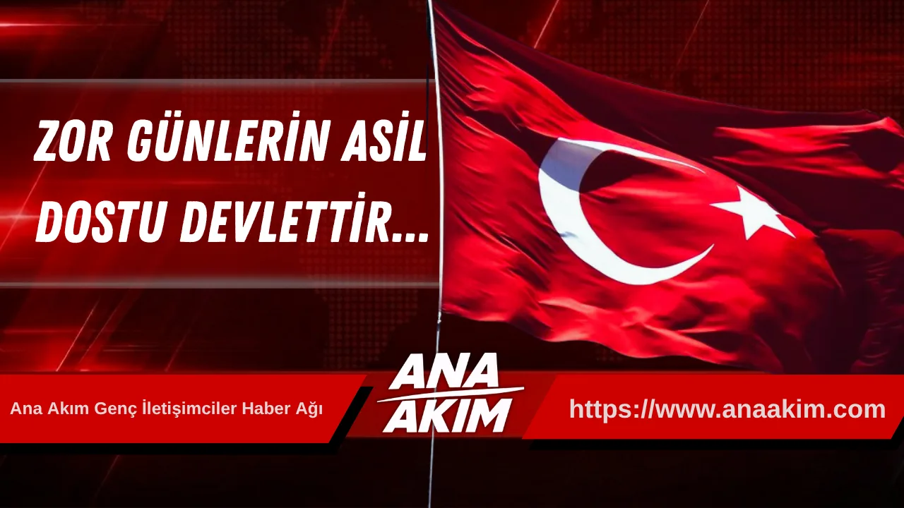 Zor Günlerin Asil Dostu Devlettir...