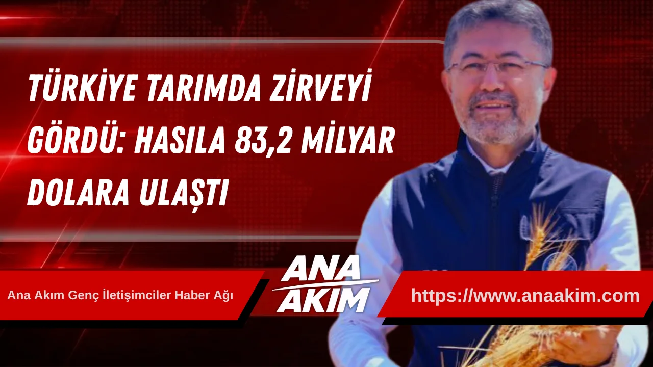 Türkiye Tarımda Tarihi Zirveyi Gördü: Hasıla 83,2 Milyar Dolara Ulaştı