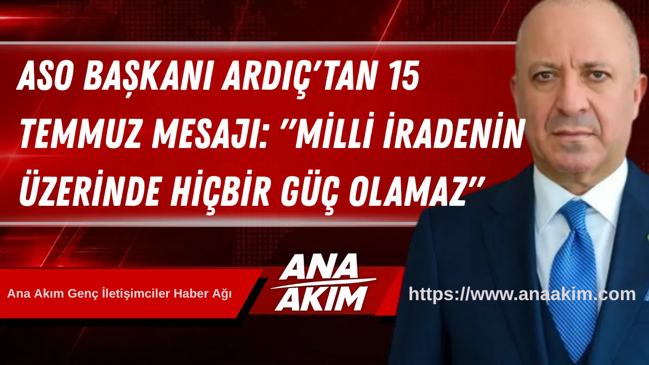 Ankara Sanayi Odası Başkanı Ardıç'tan 15 Temmuz Mesajı: "Milli İradenin Üzerinde Hiçbir Güç Olamaz"