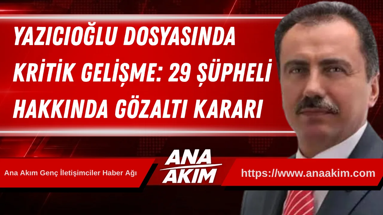 Muhsin Yazıcıoğlu Dosyasında Kritik Gelişme: 29 Şüpheli Hakkında Gözaltı Kararı