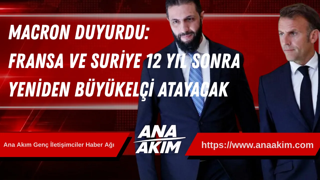 Macron Duyurdu: Fransa Ve Suriye 12 Yıl Sonra Yeniden Büyükelçi Atayacak