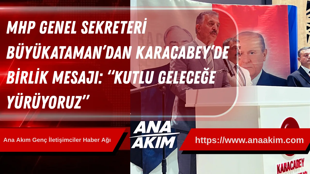 MHP Genel Sekreteri Büyükataman’dan Karacabey’de Birlik Mesajı: “Kutlu Geleceğe Yürüyoruz”