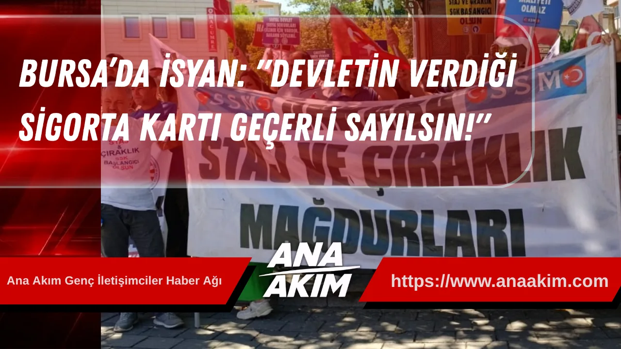 Bursa’da "Staj ve Çıraklık Sigortası" İsyanı: "Devletin Verdiği Sigorta Kartı Geçerli Sayılsın!"