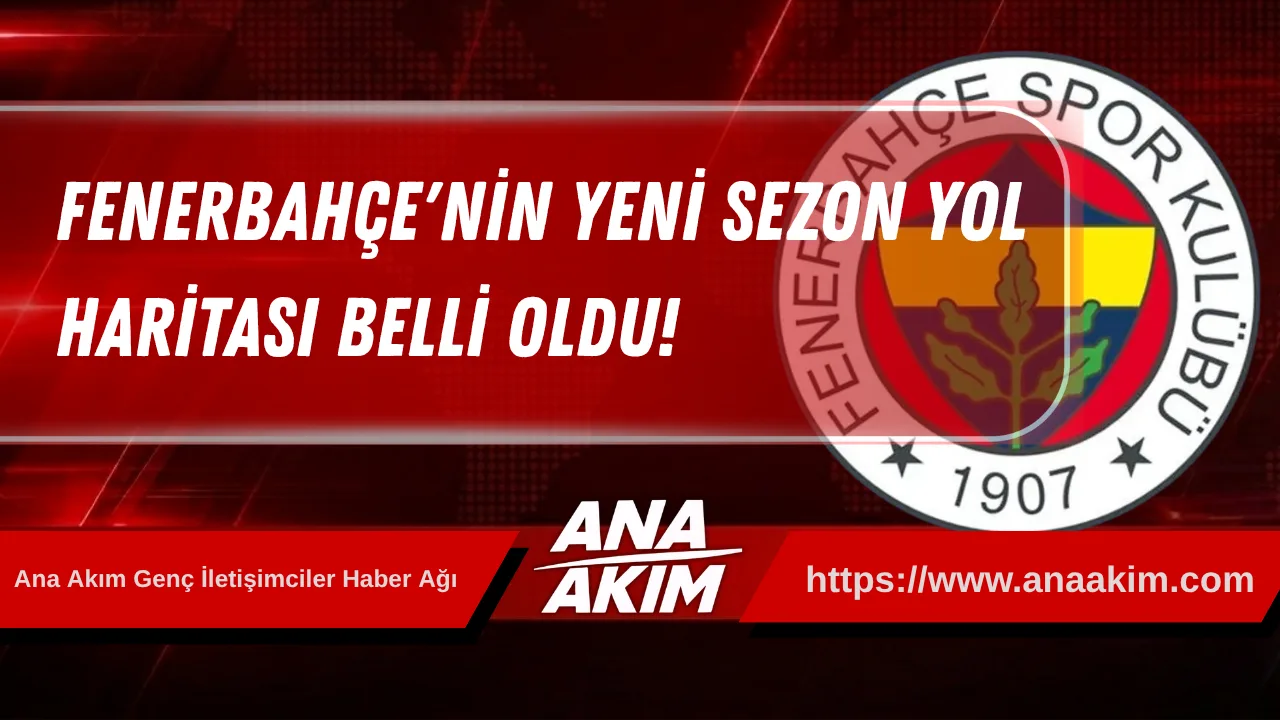 Fenerbahçe'nin Yeni Sezon Yol Haritası Belli Oldu!