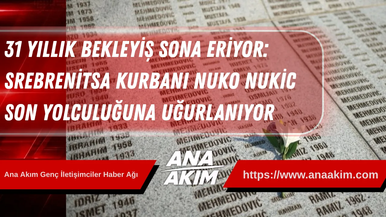 31 Yıllık Bekleyiş Sona Eriyor: Srebrenitsa Kurbanı Nuko Nukic Son Yolculuğuna Uğurlanıyor