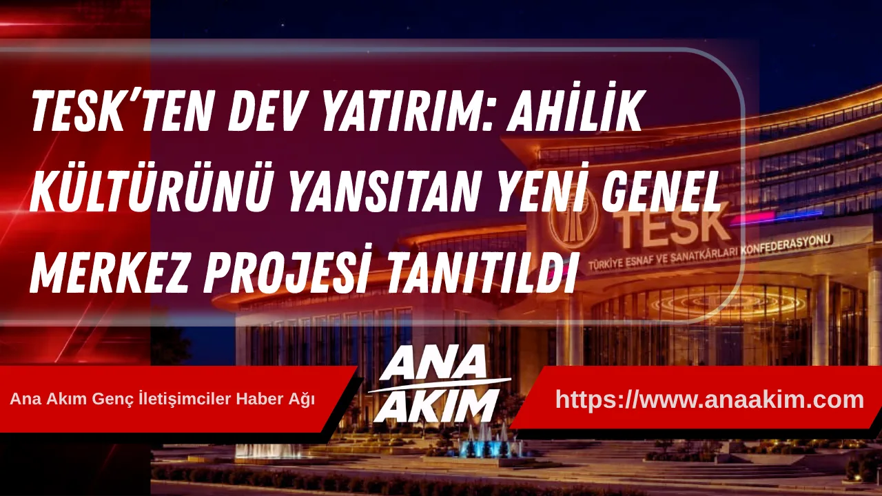 TESK’ten Dev Yatırım: Ahilik Kültürünü Yansıtan Yeni Genel Merkez Projesi Tanıtıldı