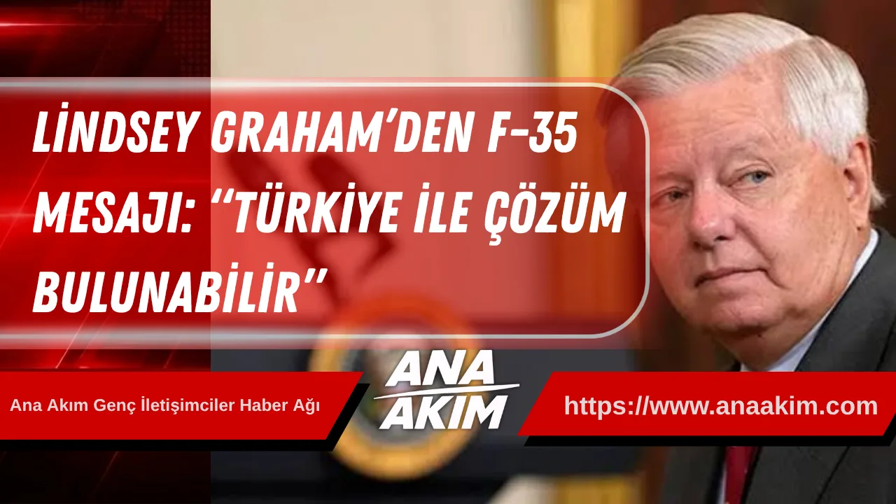 Lindsey Graham’den F-35 Mesajı: “Türkiye ile Çözüm Bulunabilir”