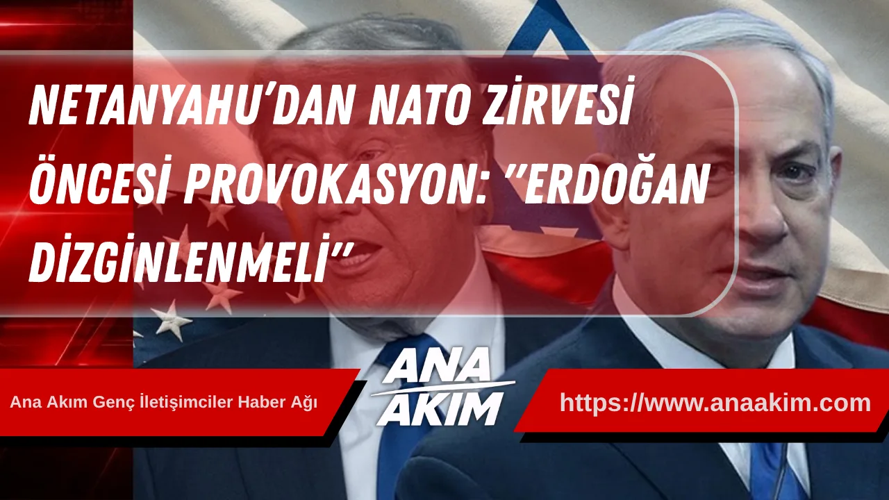 Netanyahu’dan NATO Zirvesi Öncesi Diplomatik Provokasyon: Türkiye’nin Savunma Gücünü Engelleme Çabası