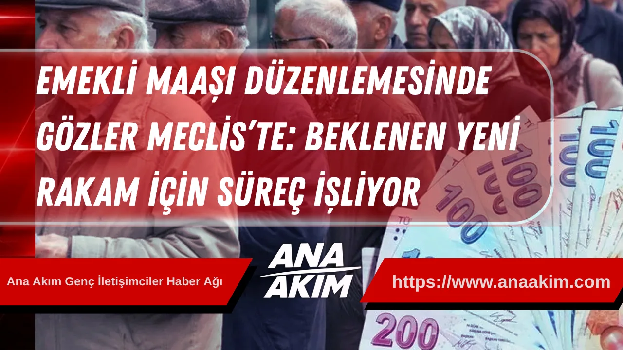 Emekli Maaşı Düzenlemesinde Gözler Meclis’te: Beklenen Yeni Rakam İçin Süreç İşliyor
