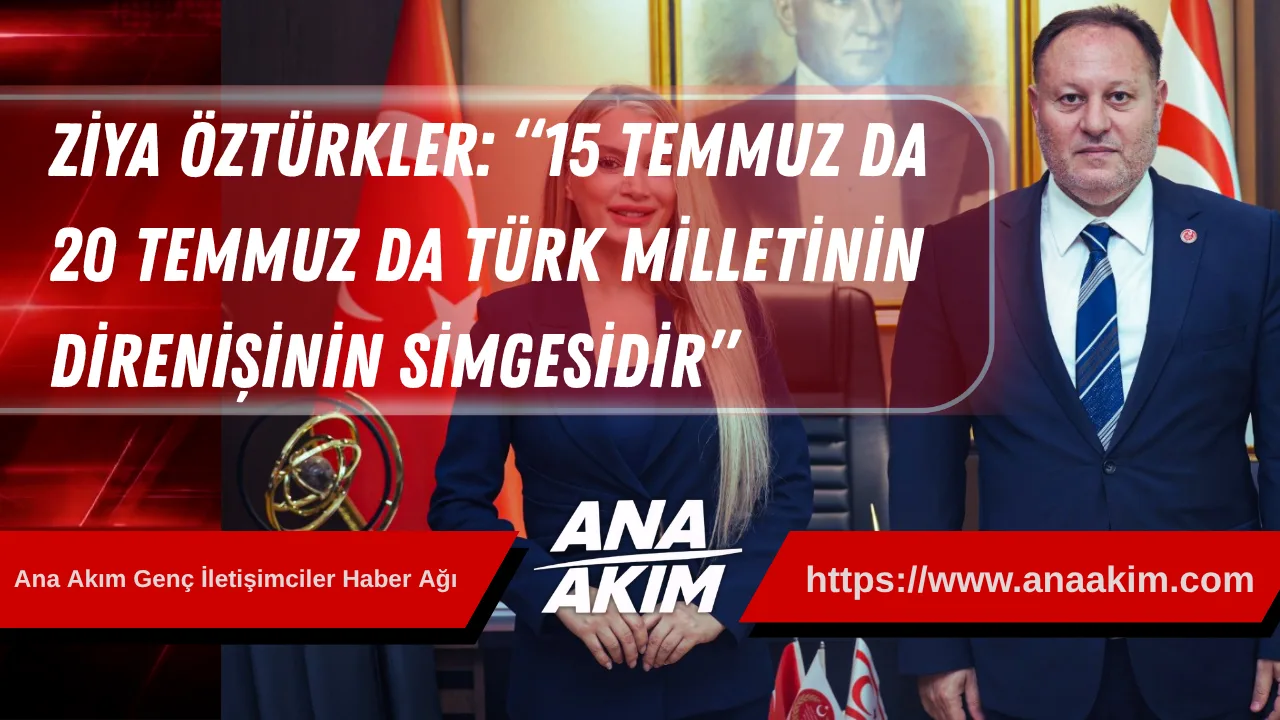 Ziya Öztürkler: “15 Temmuz da 20 Temmuz da Türk milletinin direnişinin simgesidir”