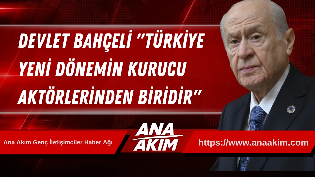Devlet Bahçeli'den Tarihi Uyarılar: "Türkiye, Yeni Dönemin Kurucu Aktörlerinden Biridir"