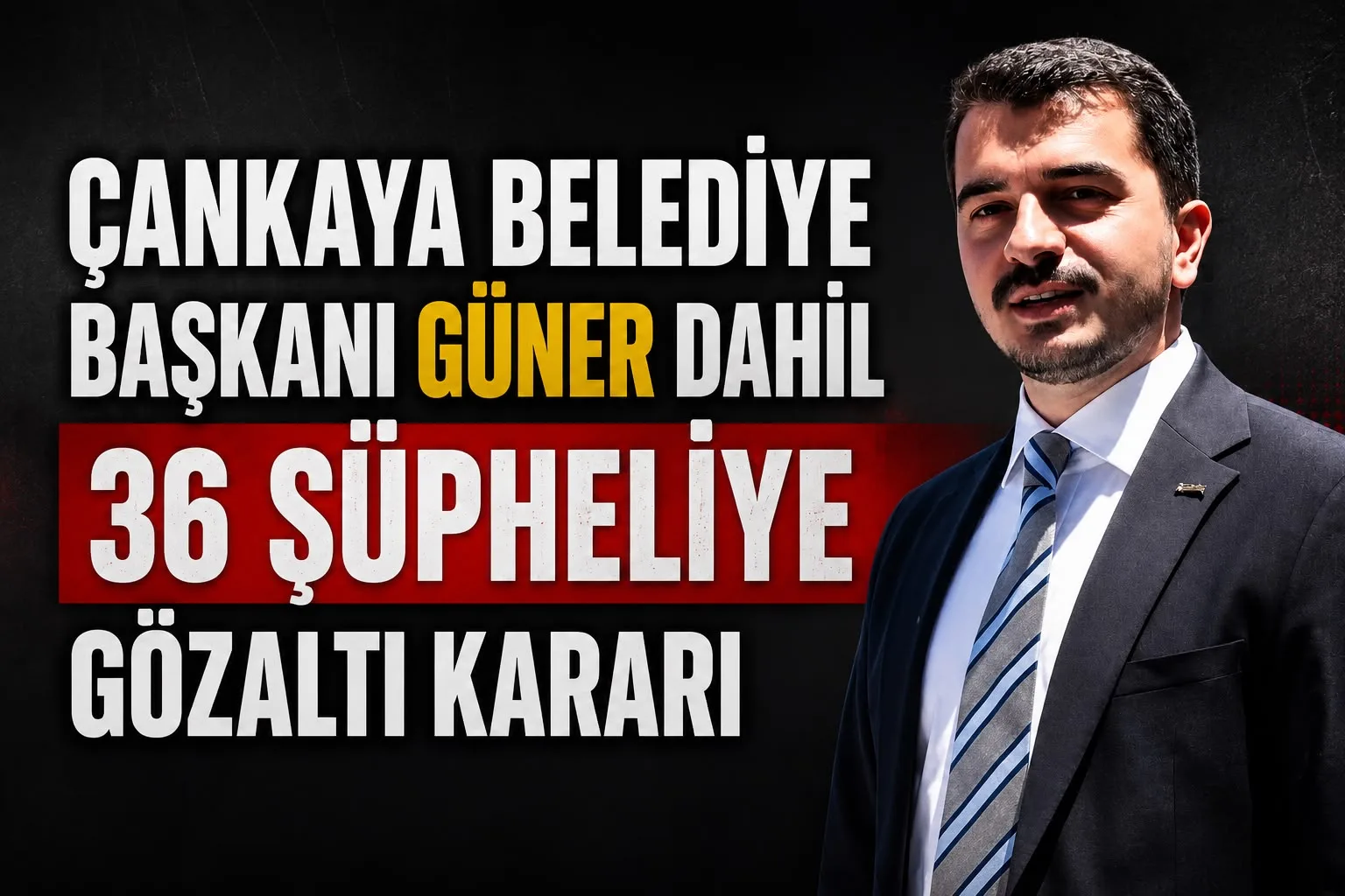 Çankaya Belediye Başkanı Güner Dahil 36 Şüpheliye Gözaltı Kararı
