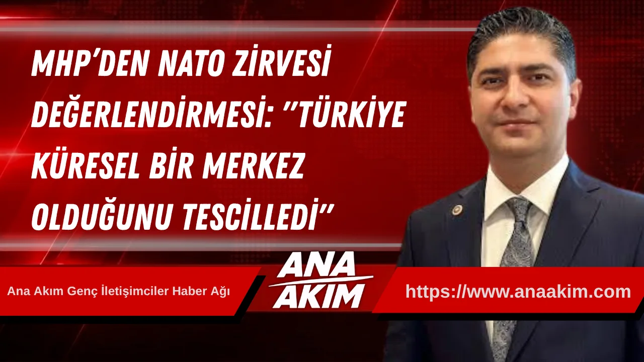 MHP’den NATO Zirvesi Değerlendirmesi: "Türkiye, Küresel Bir Merkez Olduğunu Tescilledi"