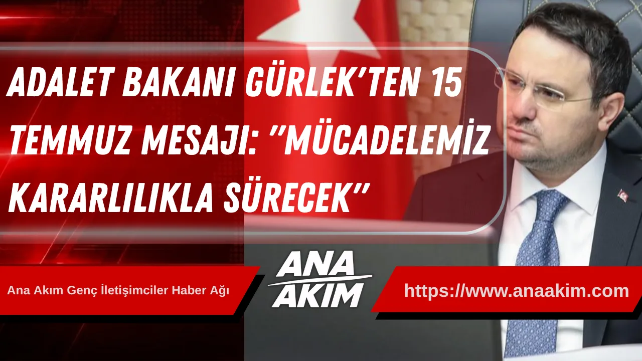 Adalet Bakanı Gürlek'ten 15 Temmuz Mesajı: "Mücadelemiz Kararlılıkla Sürecek"