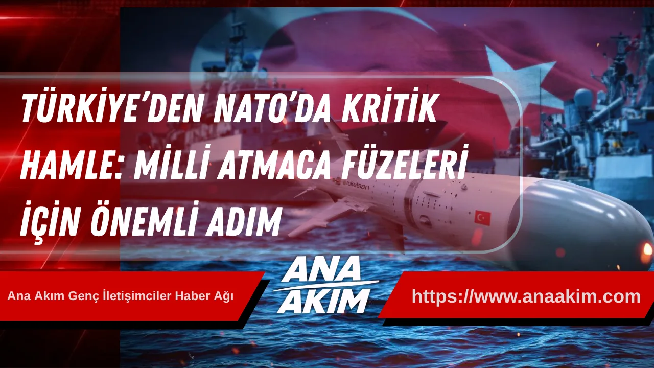 Türkiye’den Nato’da Kritik Hamle: Milli Atmaca Füzeleri İçin Önemli Adım