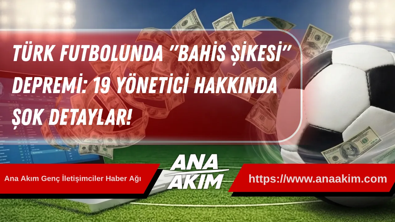 Türk Futbolunda "Bahis Şikesi" Depremi: 19 Yönetici Hakkında Şok Detaylar!
