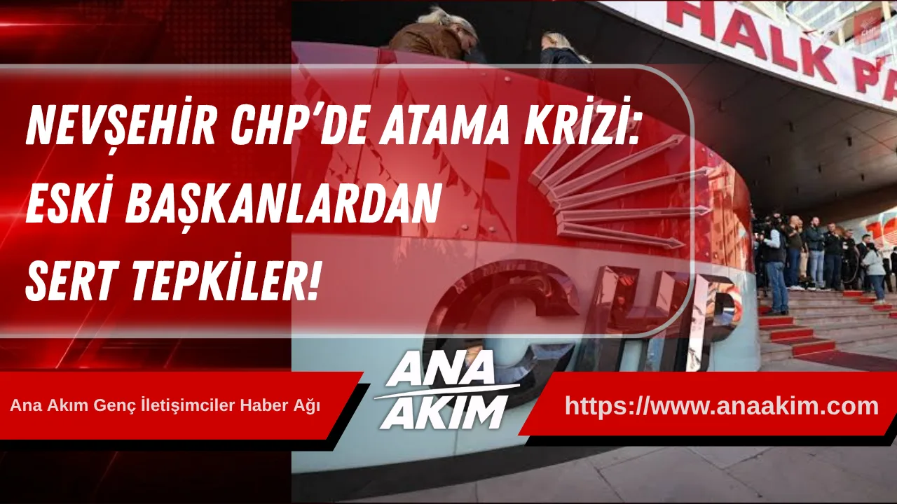 Nevşehir CHP’de Atama Krizi: Eski Başkanlardan Sert Tepkiler!