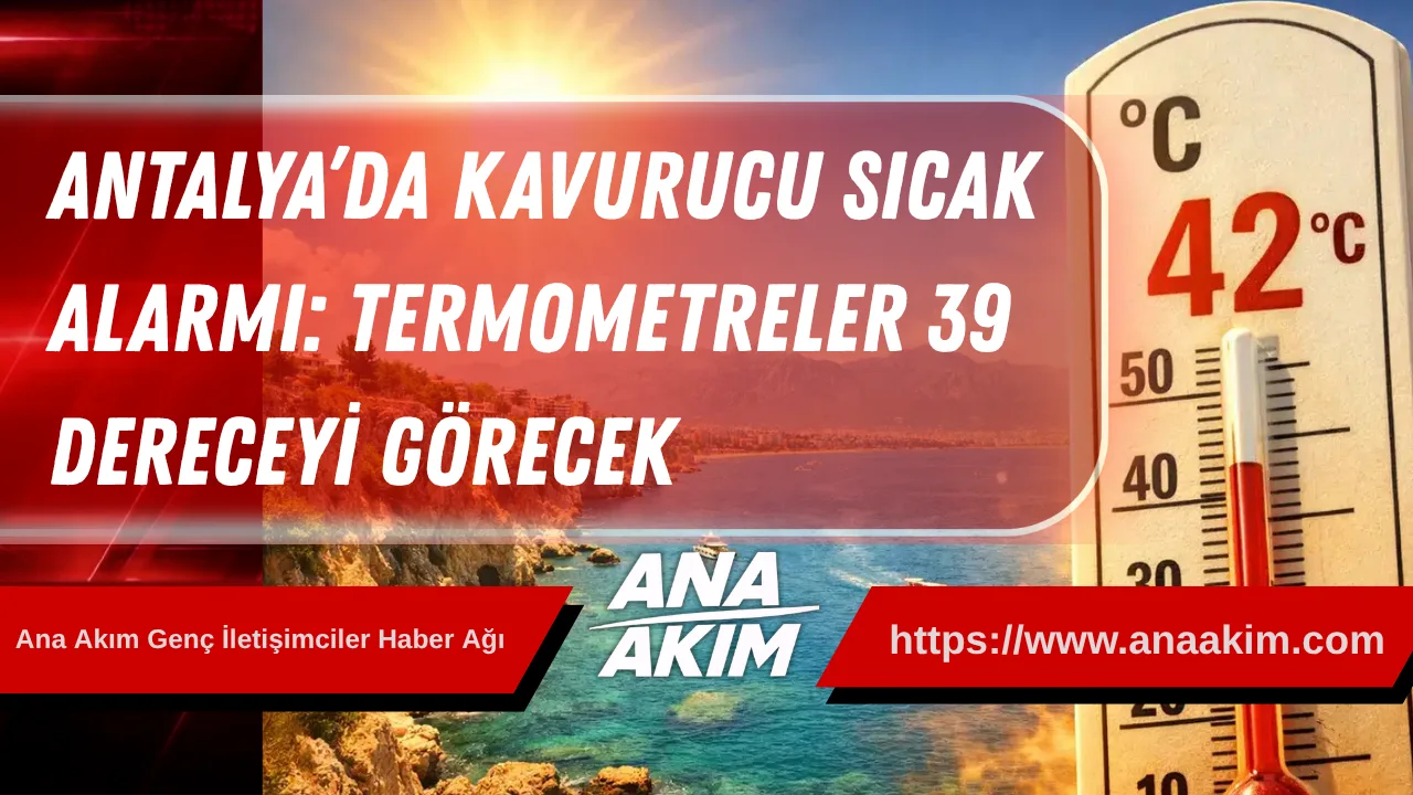 Antalya’da Kavurucu Sıcak Alarmı: Termometreler 39 Dereceyi Görecek