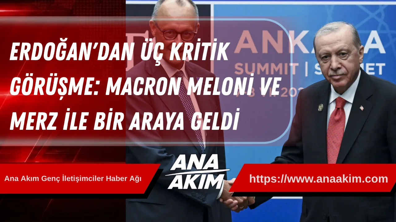 Erdoğan'dan Üç Kritik Görüşme: Macron, Meloni ve Merz ile Bir Araya Geldi