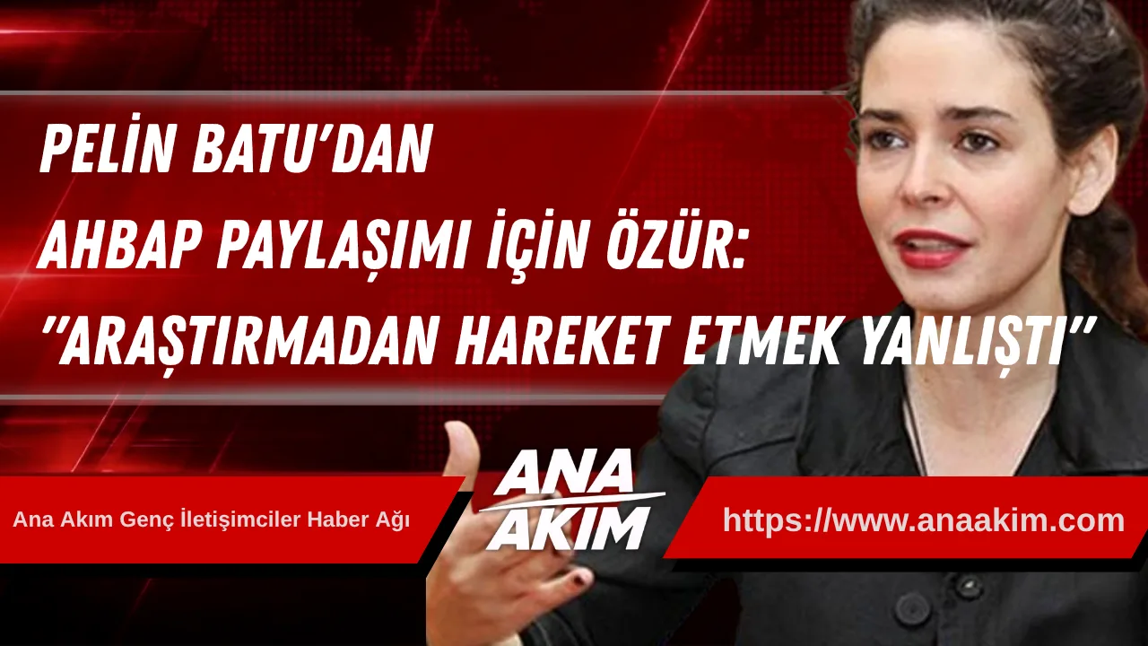 Pelin Batu'dan AHBAP Paylaşımı İçin Özür: "Araştırmadan Hareket Etmek Yanlıştı"