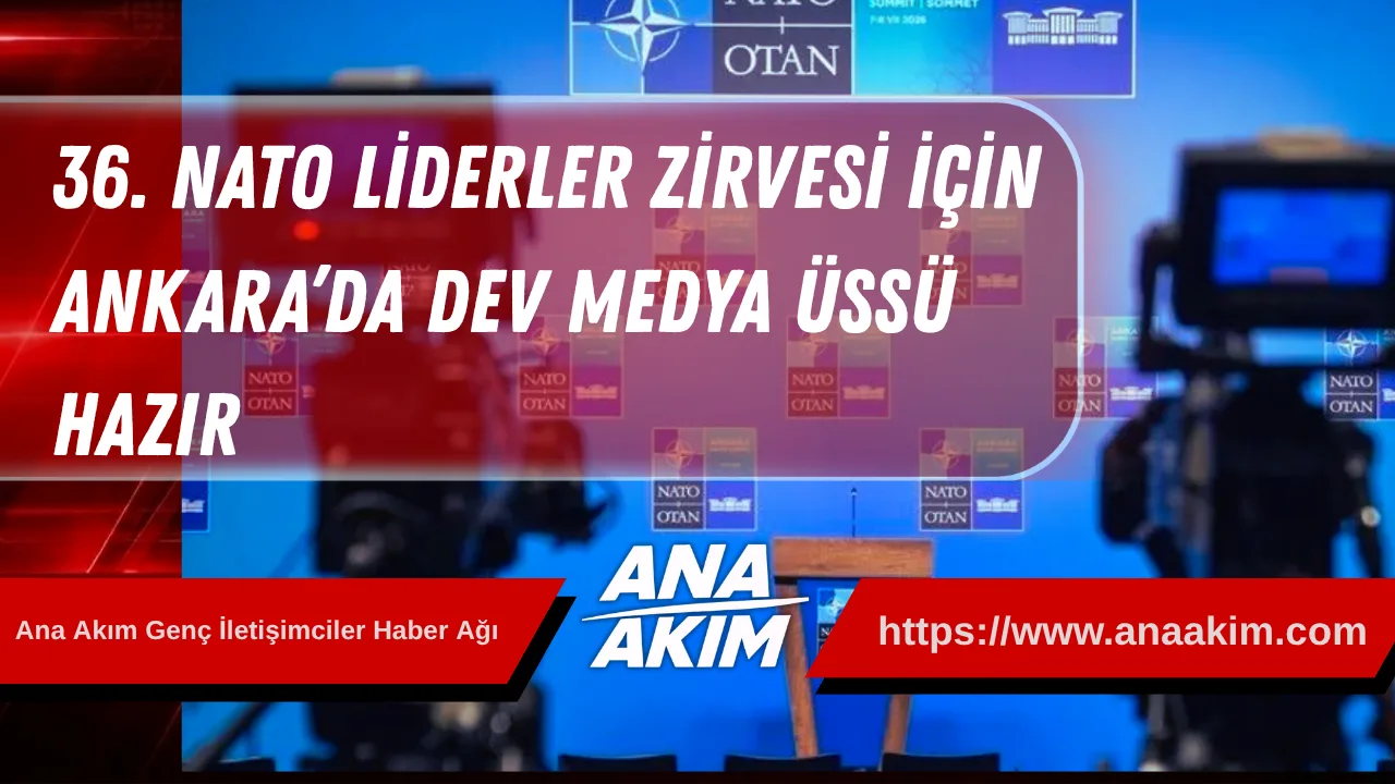 36. NATO Liderler Zirvesi İçin Ankara’da Dev Medya Üssü Hazır