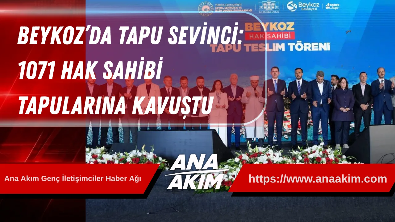 Beykoz’da Tapu Sevinci: 1071 Hak Sahibi Tapularına Kavuştu