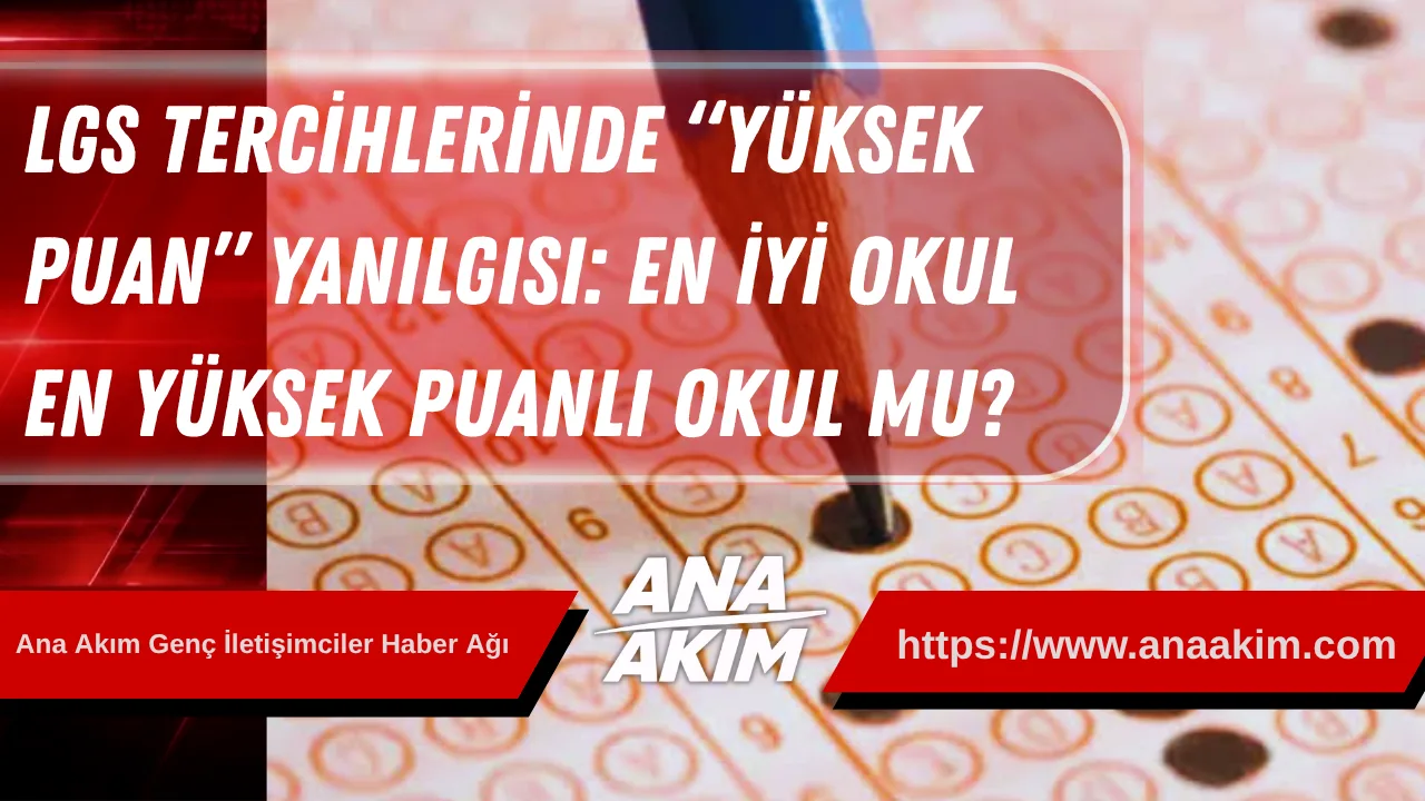LGS Tercihlerinde “Yüksek Puan” Yanılgısı: En İyi Okul, En Yüksek Puanlı Okul mu?