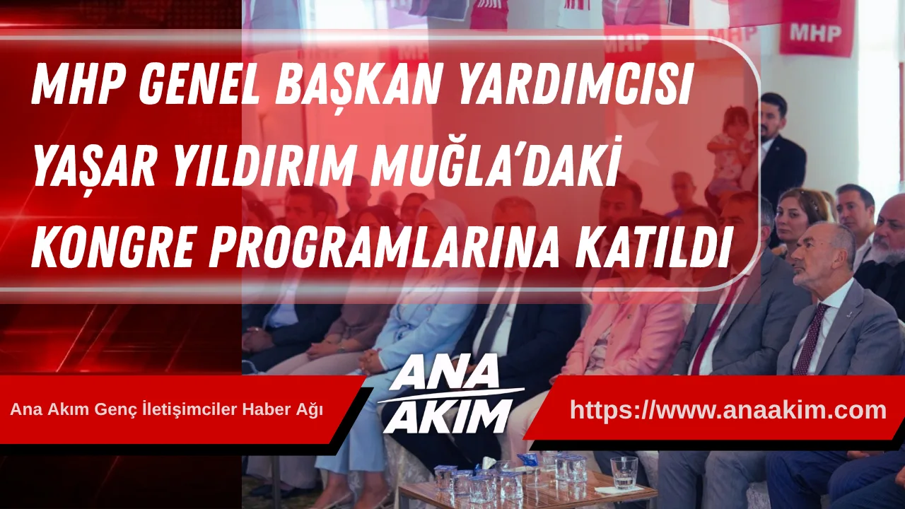 MHP Genel Başkan Yardımcısı Yaşar Yıldırım Muğla’daki Kongre Programlarına Katıldı