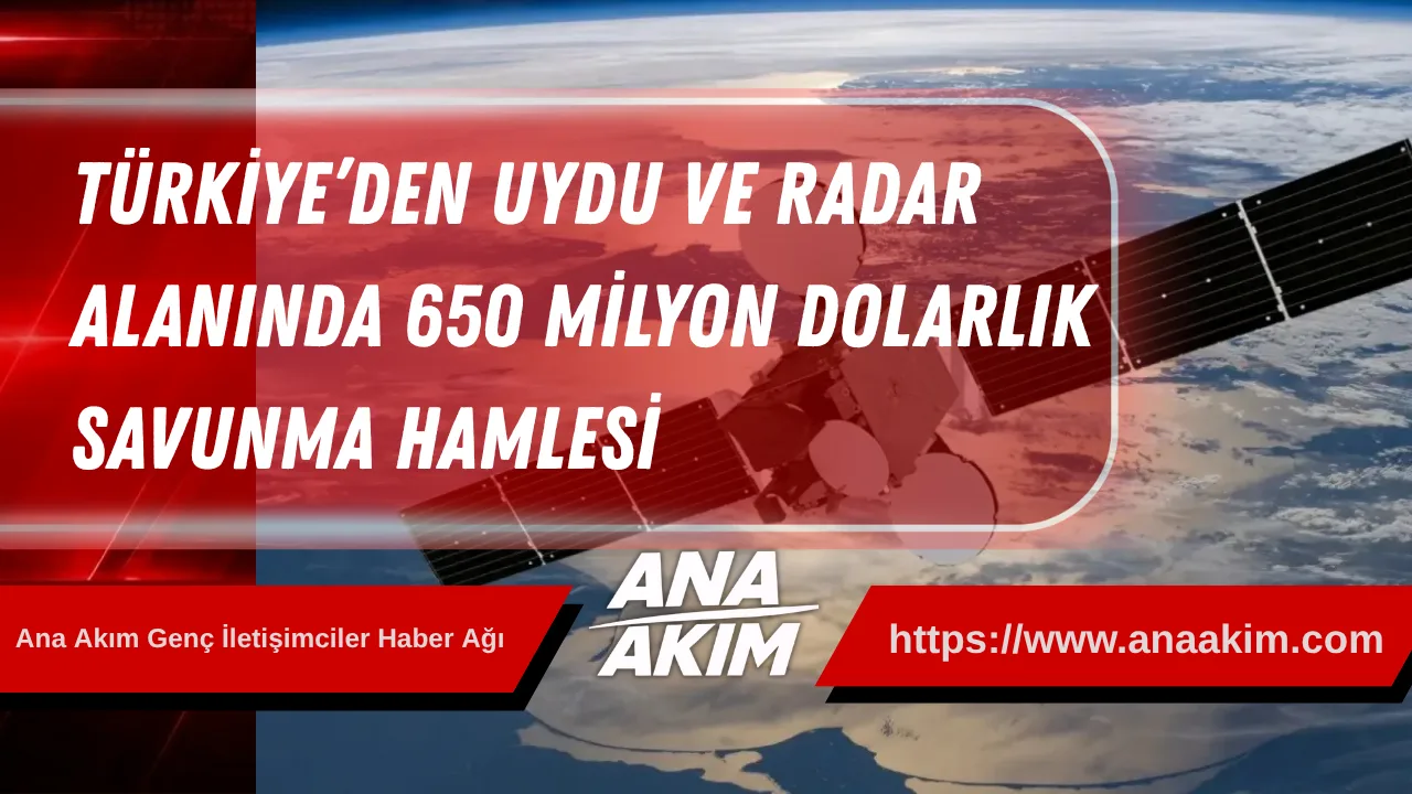 Türkiye’den Uydu ve Radar Alanında 650 Milyon Dolarlık Savunma Hamlesi
