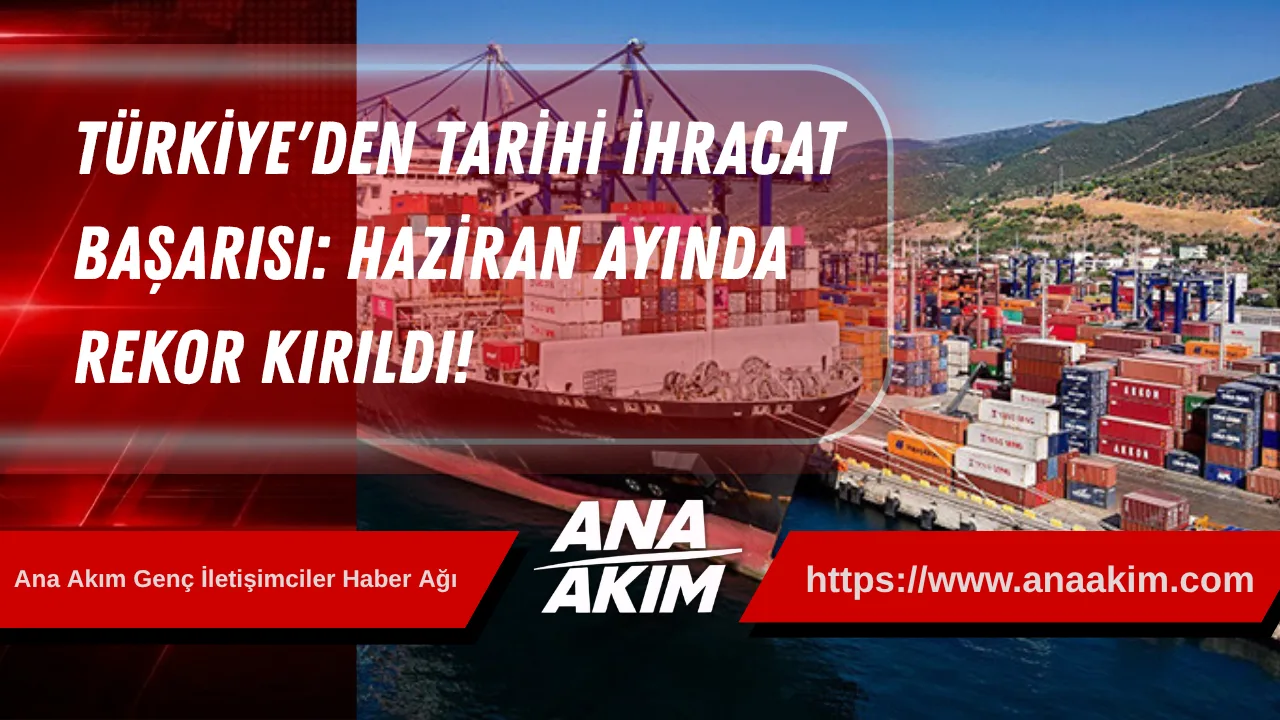Türkiye'den Tarihi İhracat Başarısı: Haziran Ayında Rekor Kırıldı!